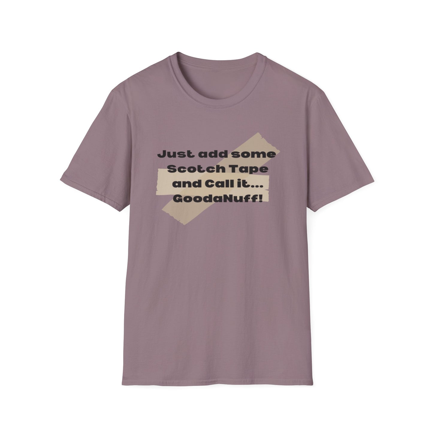 Just add some Scotch Tape and Call it... GoodaNuff! Unisex Soft Style T-Shirt