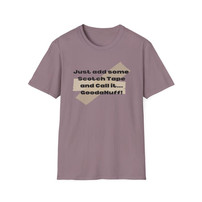 Just add some Scotch Tape and Call it... GoodaNuff! Unisex Soft Style T-Shirt