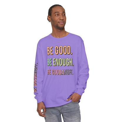 Be Good. Be Enough. Be GoodaNuff Unisex Long Sleeve Tee