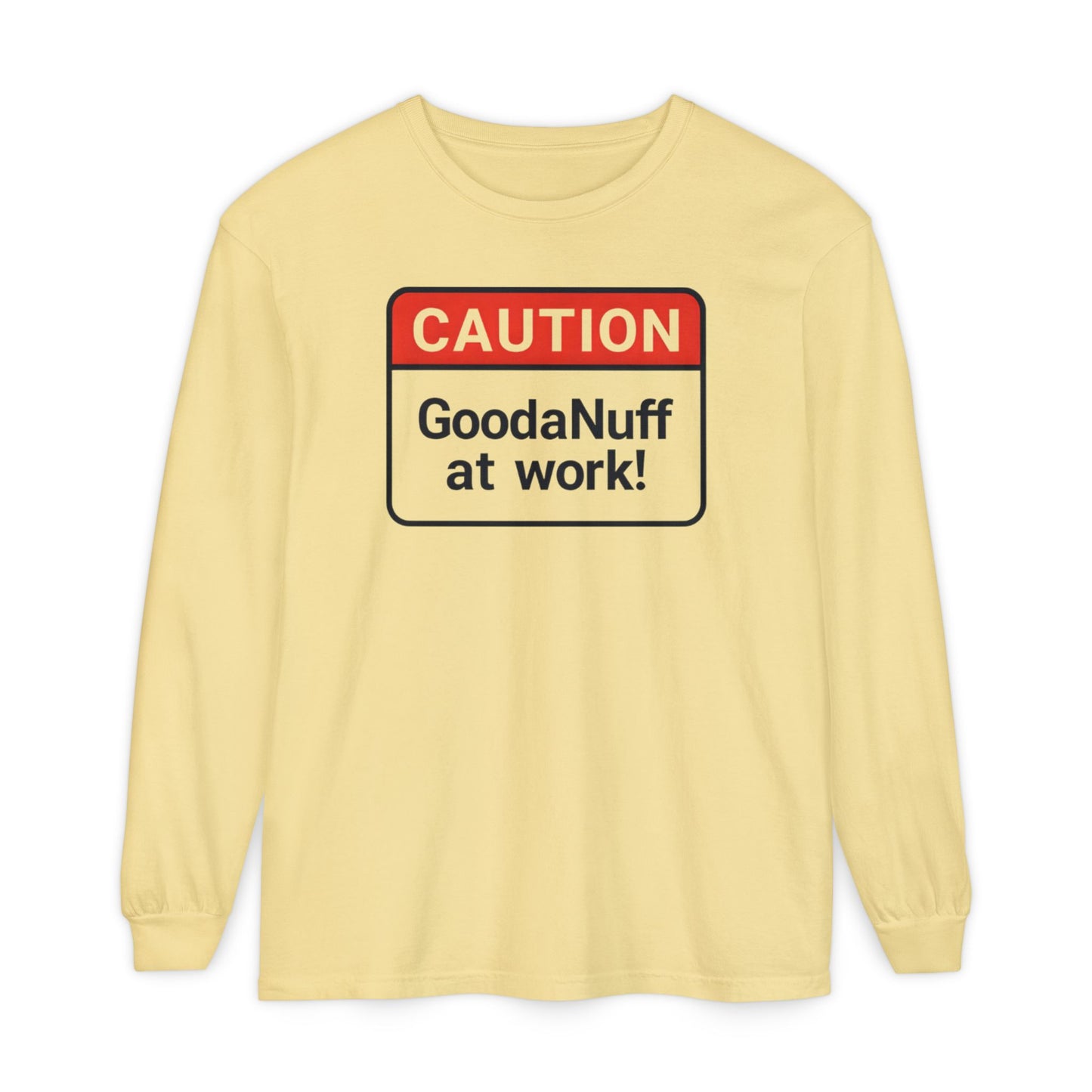 Caution- GoodaNuff at Work! Unisex Long Sleeve Tee