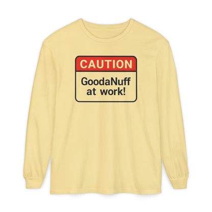 Caution- GoodaNuff at Work! Unisex Long Sleeve Tee