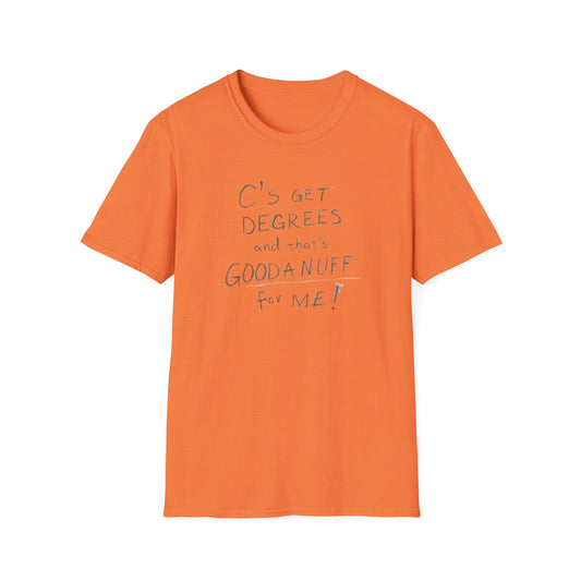 C’s Get Degrees and that's GoodaNuff for me! Unisex Softstyle T-Shirt