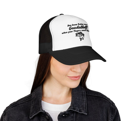 You know Today was GoodaNuff when your Fingers smell like Fish. Trucker Hat
