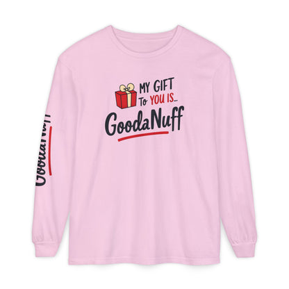 My Gift to you is...GoodaNuff Unisex Long Sleeve Tee