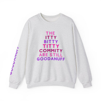 The Itty Bitty Titty Commity are still GoodaNuff Unisex Crewneck
