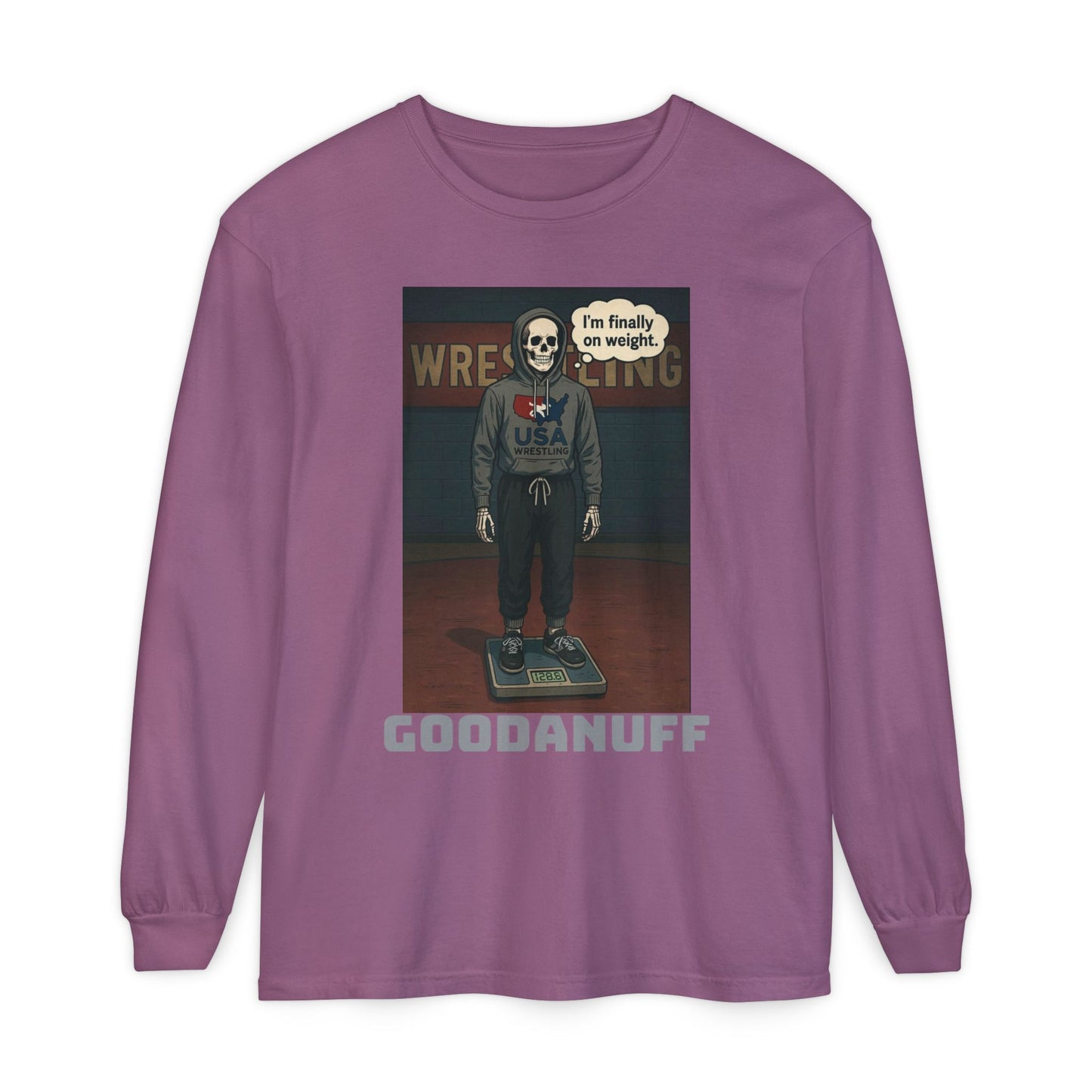 I’m finally on weight…GoodaNuff Unisex Long Sleeve Tee