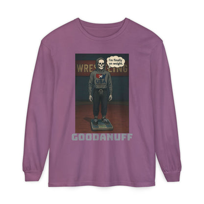 I’m finally on weight…GoodaNuff Unisex Long Sleeve Tee