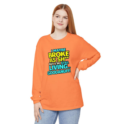 I maybe Broke as Sh** but I'm Still Living...GoodaNuff Unisex Long Sleeve Tee