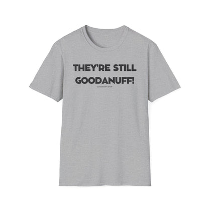 They're Still GoodaNuff Unisex Softstyle T-Shirt