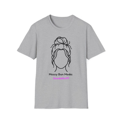 Messy Bun Mode: GoodaNuff Unisex Soft Style T-Shirt