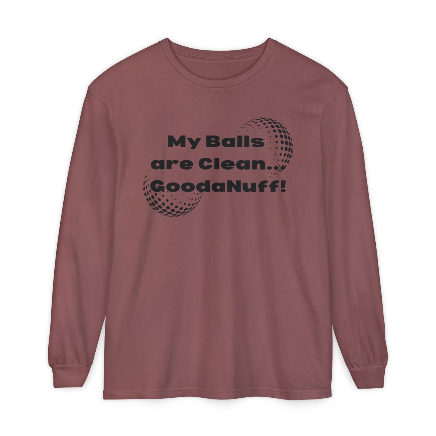 My Balls are Clean...GoodaNuff Unisex Long Sleeve Tee