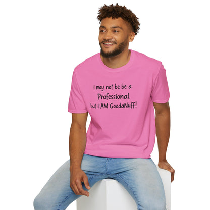 I may not be a Professional but I AM GoodaNuff Unisex Softstyle T-Shirt