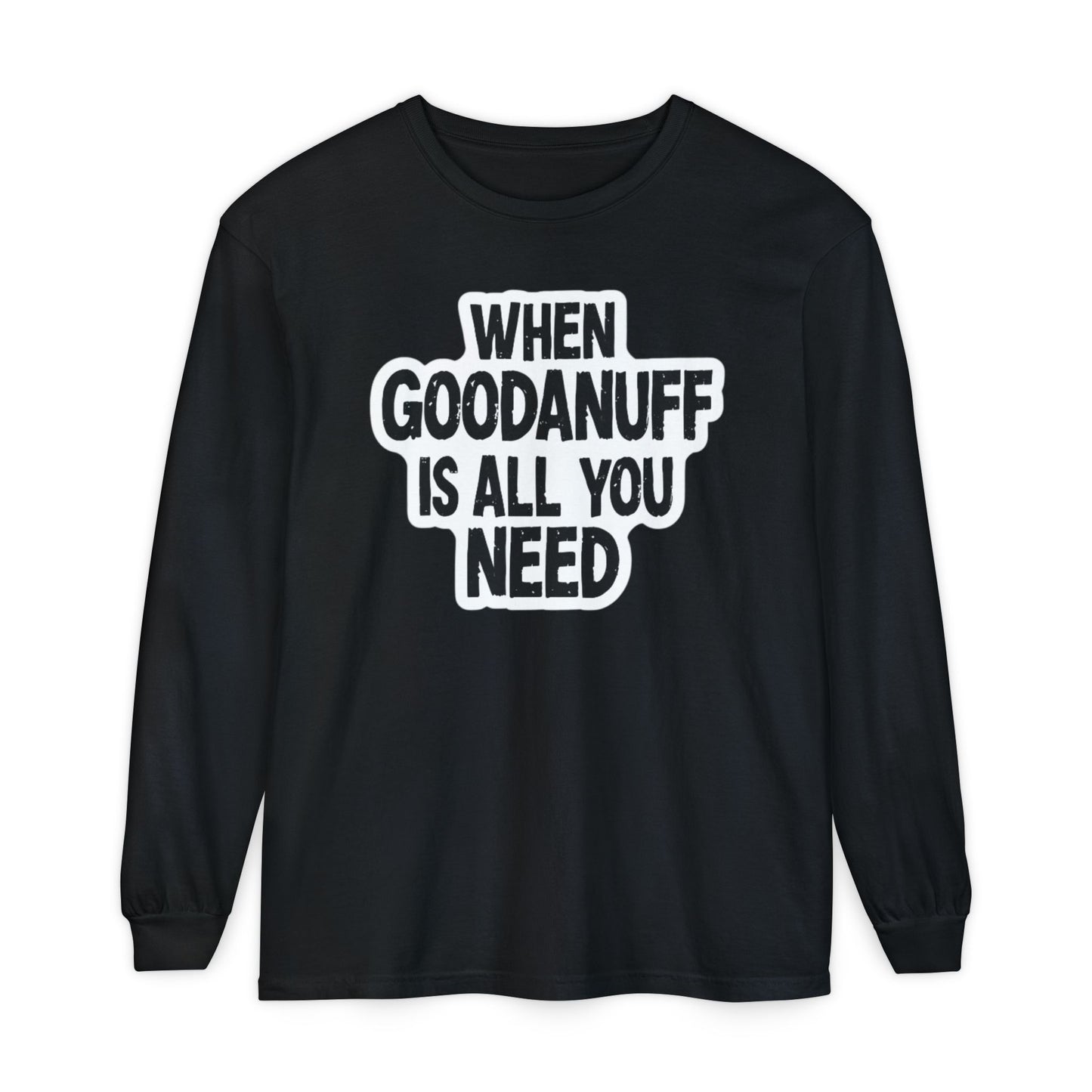 When GoodaNuff is all you Need Unisex Long Sleeve Tee