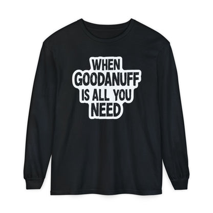 When GoodaNuff is all you Need Unisex Long Sleeve Tee