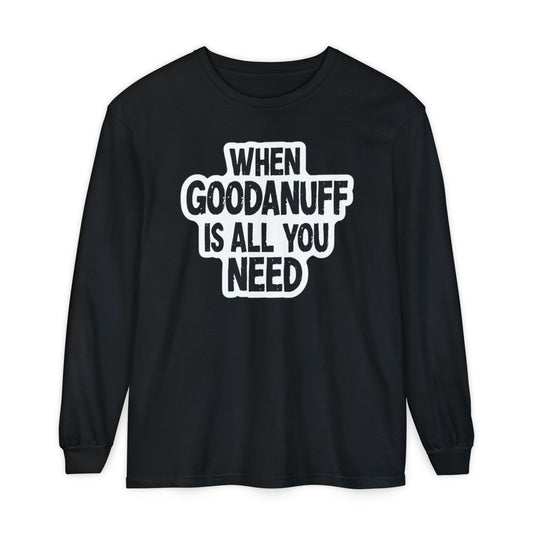 When GoodaNuff is all you Need Unisex Long Sleeve Tee