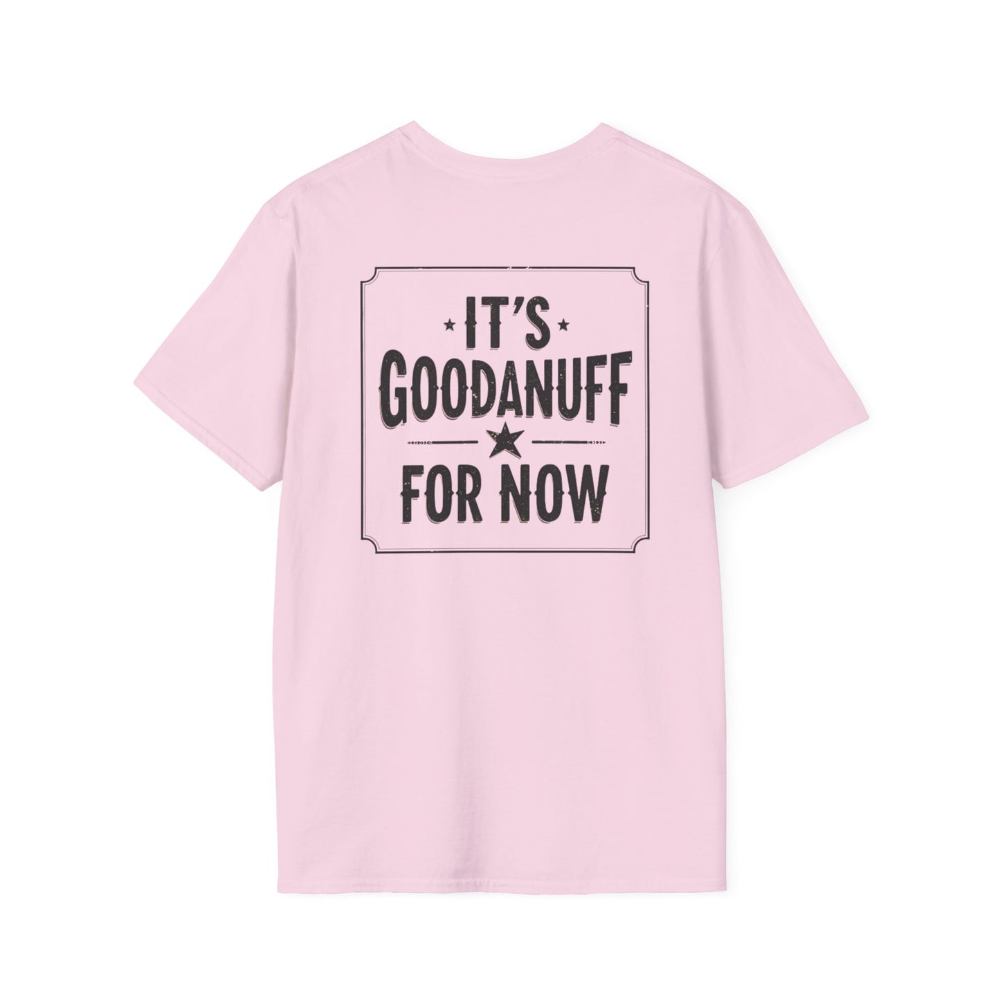 It's GoodaNuff for Now Unisex Softstyle T-Shirt