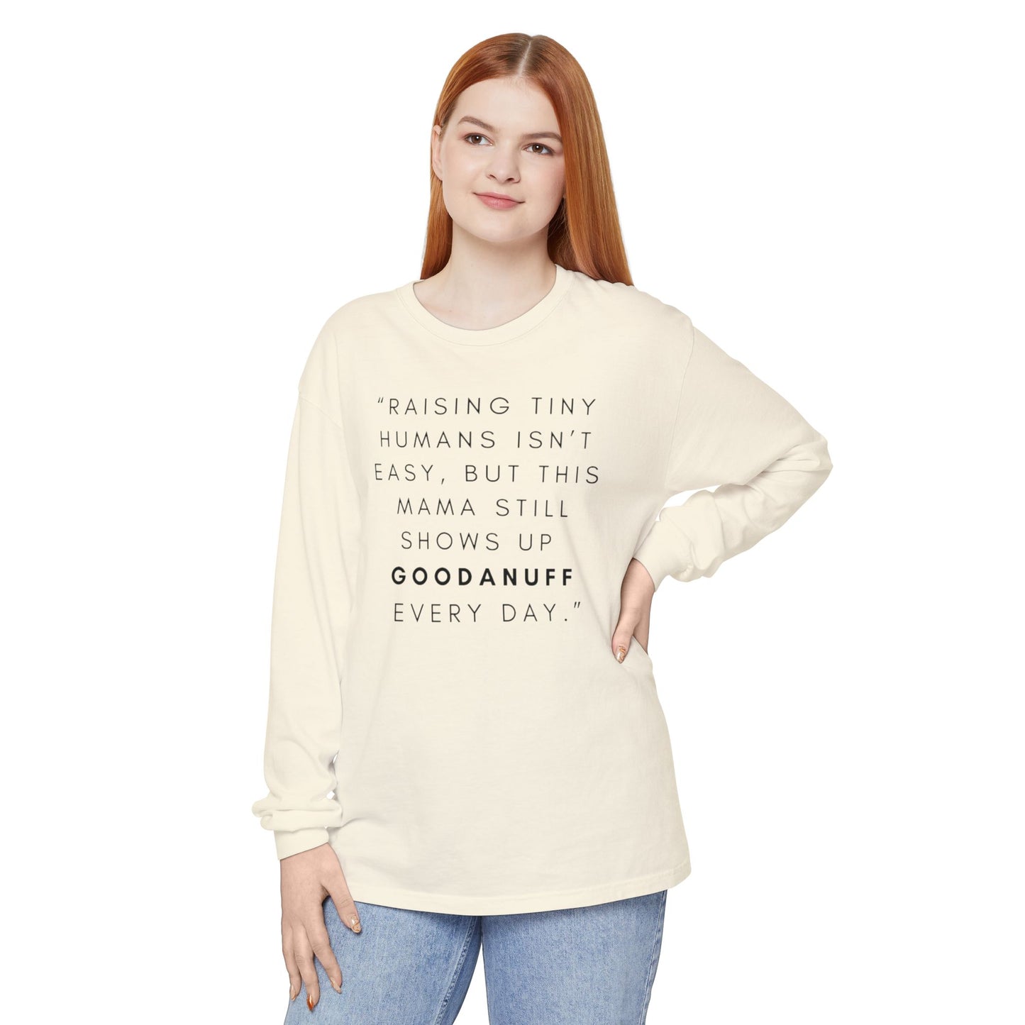 Raising Tiny humans isn't easy, but this Mama still shows up GoodaNuff Every Day! Unisex Long Sleeve Tee