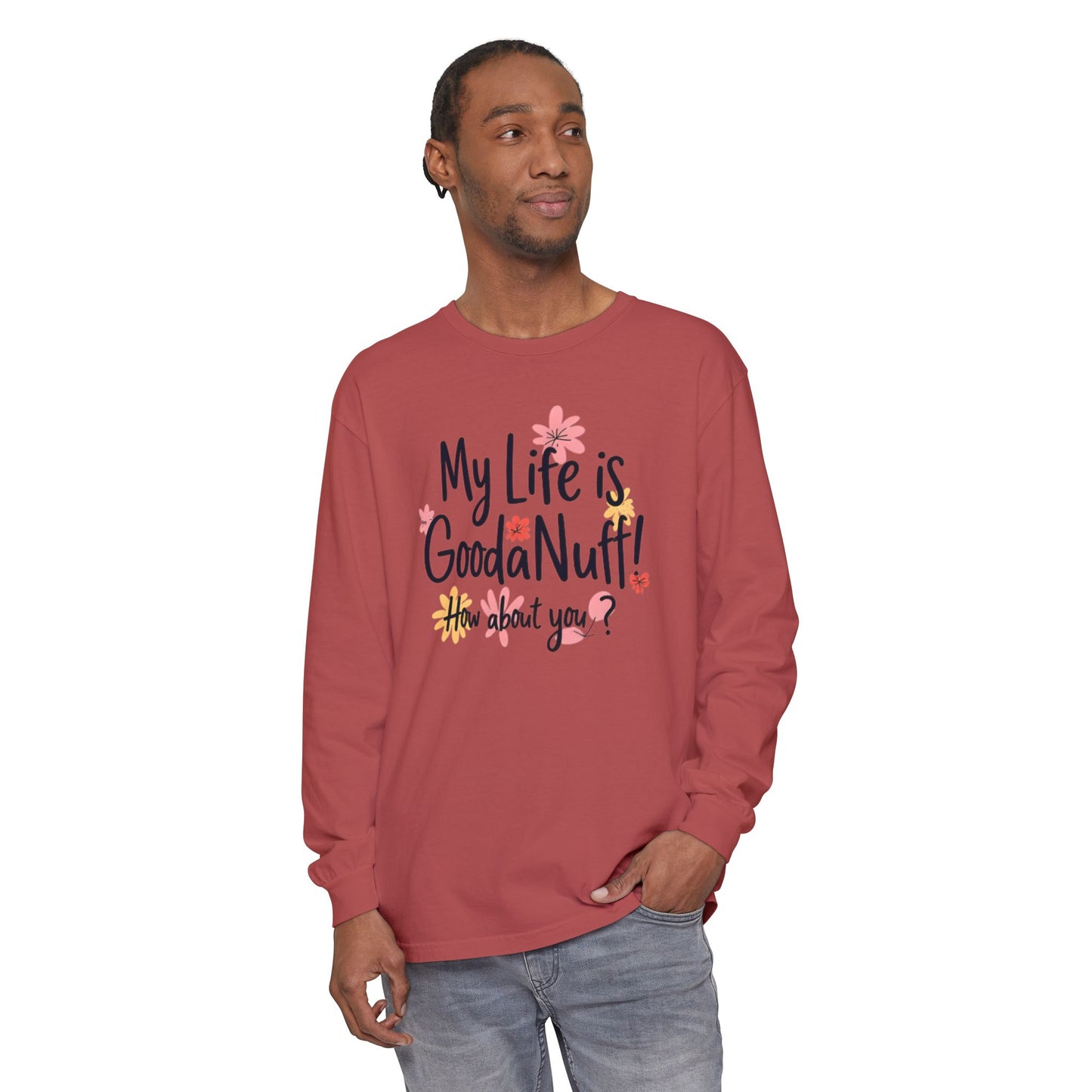 My Life Is GoodaNuff! How about you? Unisex Long Sleeve Tee