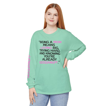 Being a Mom means Loving Big, trying hard, and knowing You're GoodaNuff already! Unisex Long Sleeve Tee