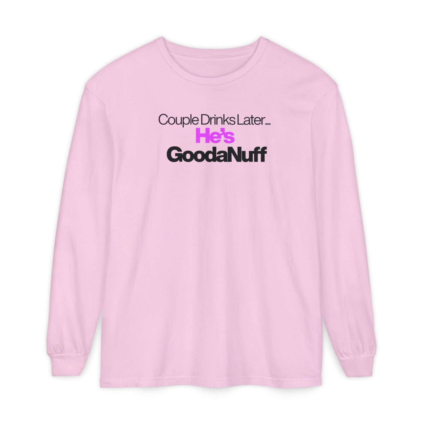 Couple Drinks Later...He's GoodaNuff Unisex Long Sleeve Tee