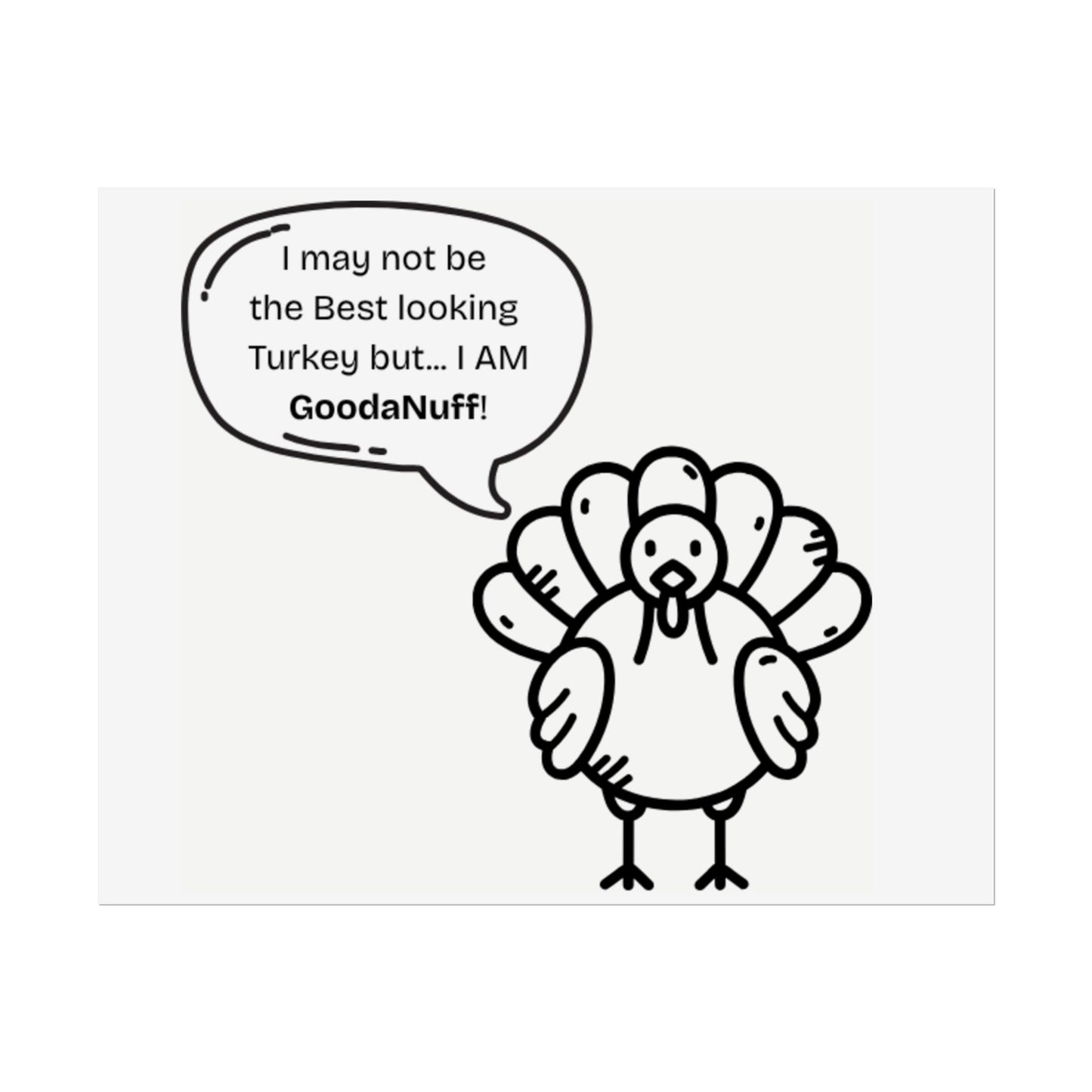 I May not be the Best looking Turkey but...I AM GoodaNuff Poster