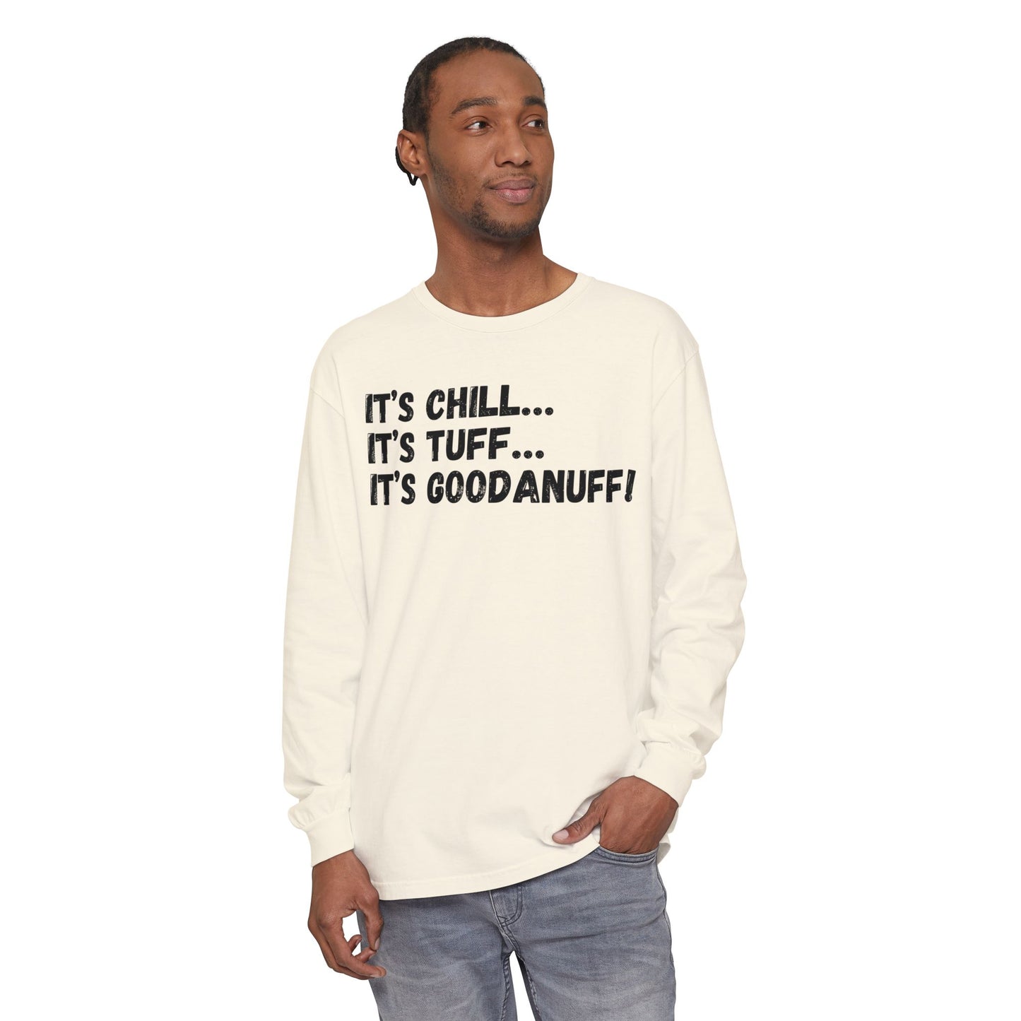 It's Chill...It's Tuff...It's GoodaNuff Unisex Long Sleeve Tee