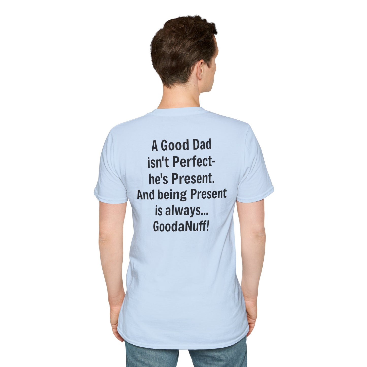 A good Dad isn't Perfect- he's Present. And being Present is always...GoodaNuff. Unisex Softstyle T-Shirt