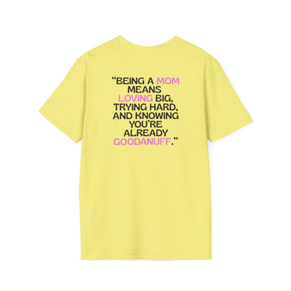 Being a Mom means Loving Big, Trying hard, and knowing you're already GoodaNuff Unisex Softstyle T-Shirt