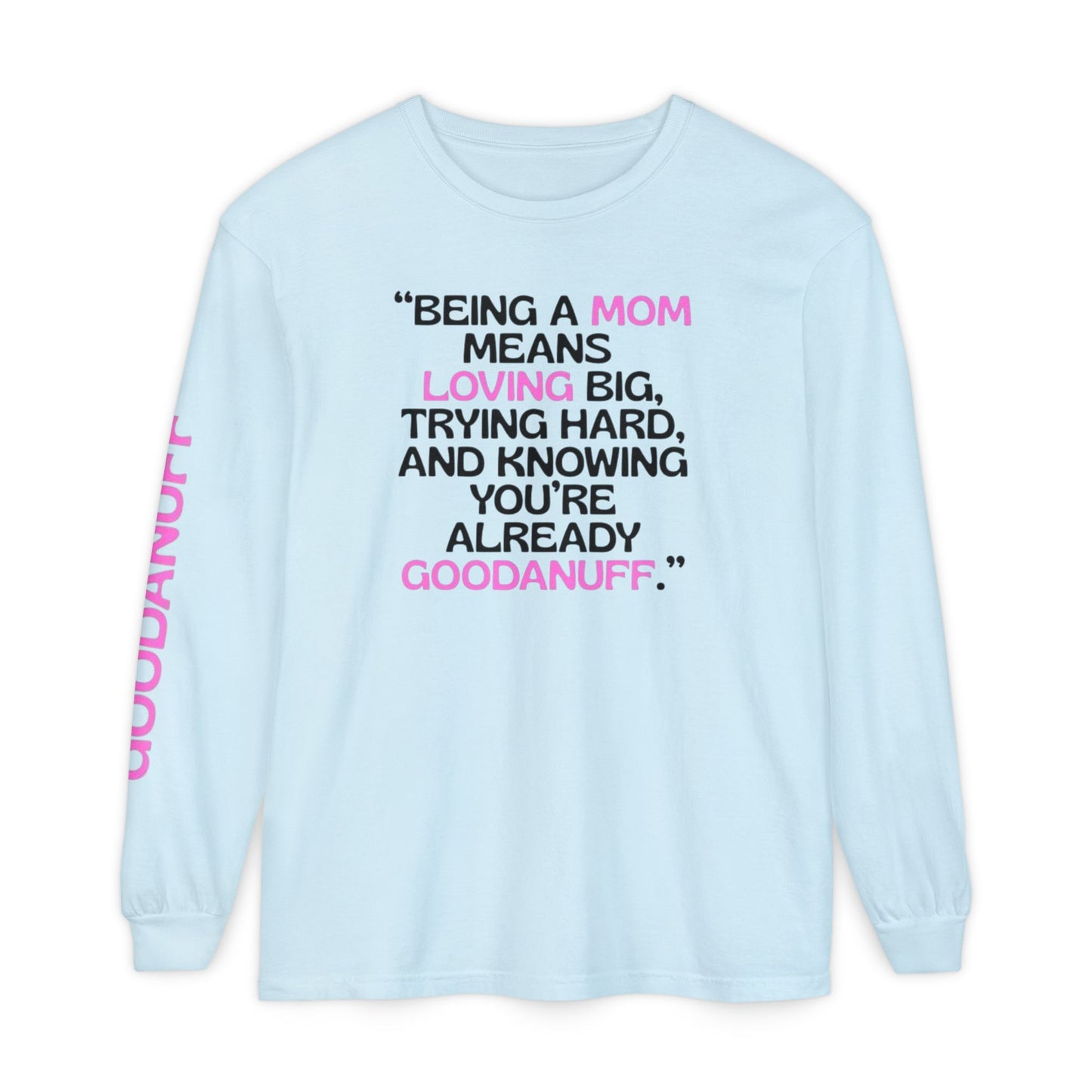 Being a Mom means Loving Big, trying hard, and knowing You're GoodaNuff already! Unisex Long Sleeve Tee