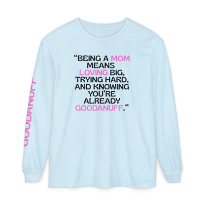 Being a Mom means Loving Big, trying hard, and knowing You're GoodaNuff already! Unisex Long Sleeve Tee