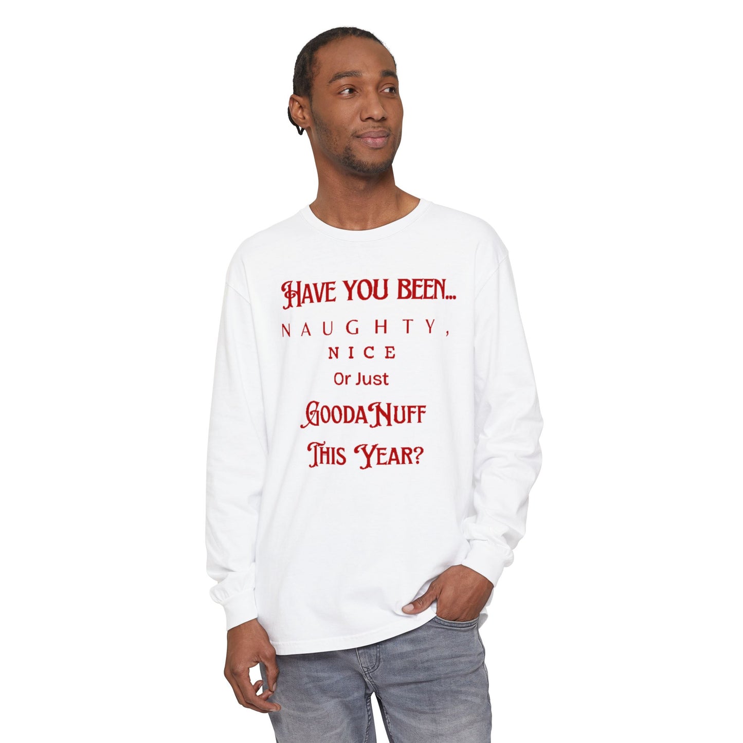 Have You Been Naughty, Nice or Just GoodaNuff This Year? Unisex Long Sleeve Tee