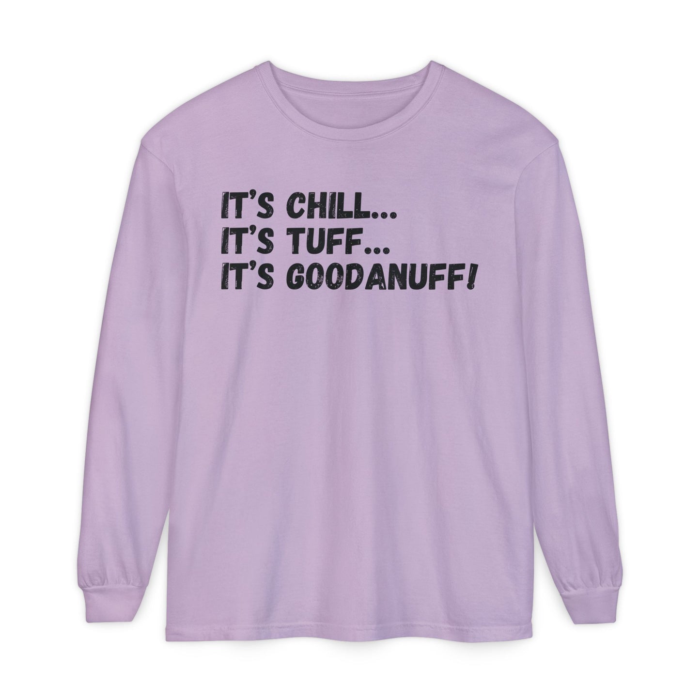 It's Chill...It's Tuff...It's GoodaNuff Unisex Long Sleeve Tee