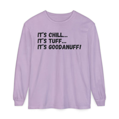It's Chill...It's Tuff...It's GoodaNuff Unisex Long Sleeve Tee