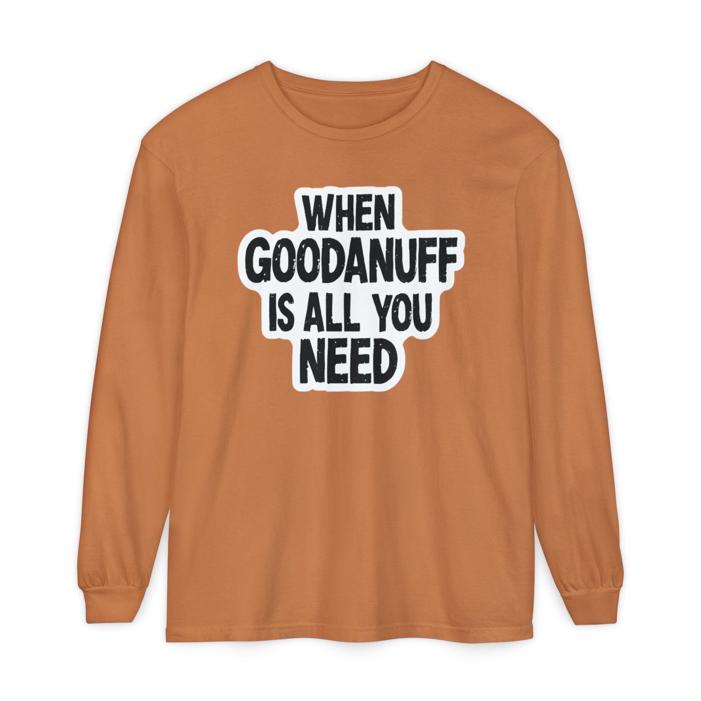 When GoodaNuff is all you Need Unisex Long Sleeve Tee