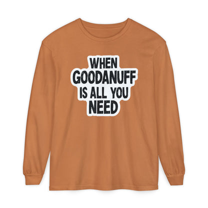When GoodaNuff is all you Need Unisex Long Sleeve Tee