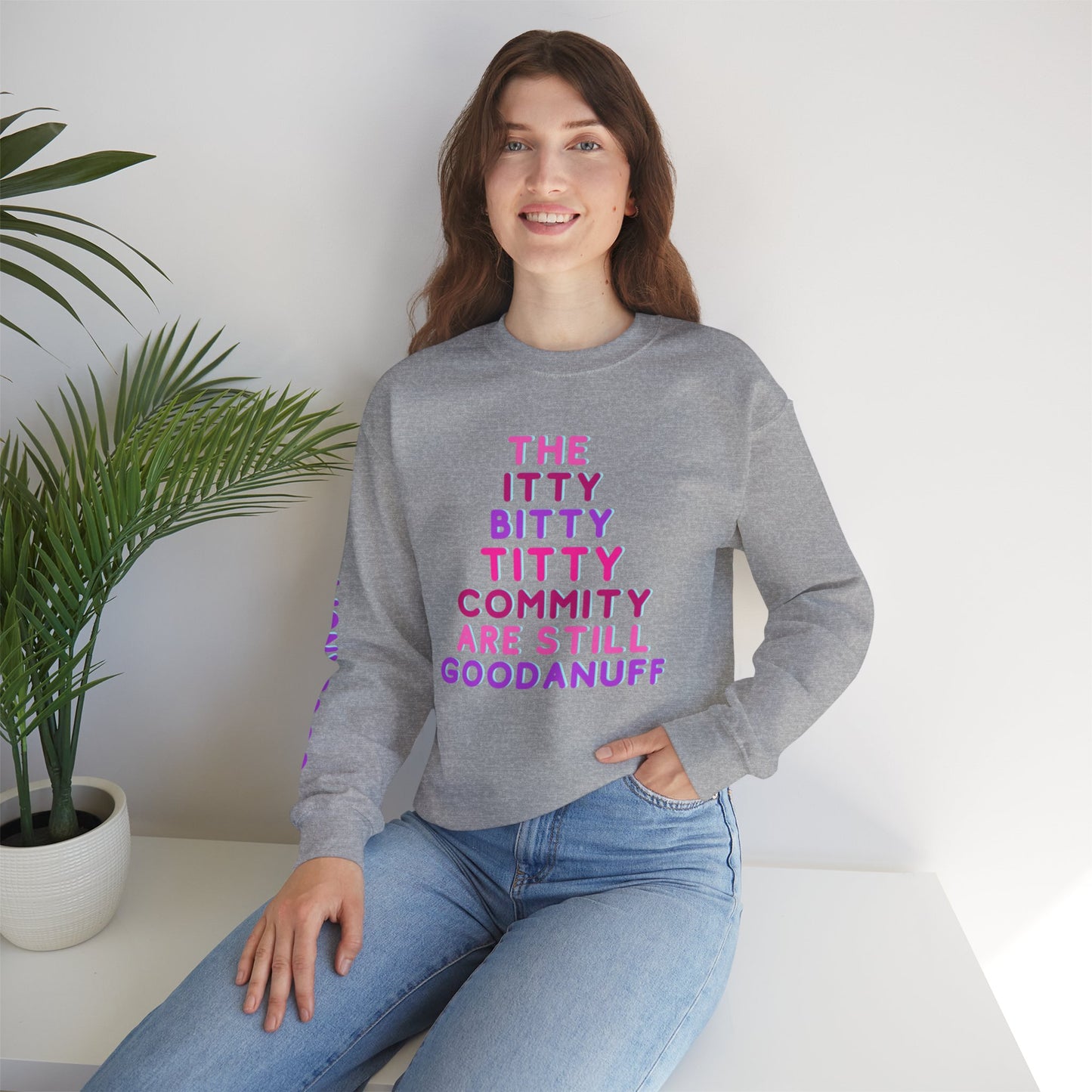 The Itty Bitty Titty Commity are still GoodaNuff Unisex Crewneck
