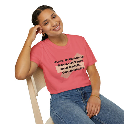 Just add some Scotch Tape and Call it... GoodaNuff! Unisex Soft Style T-Shirt