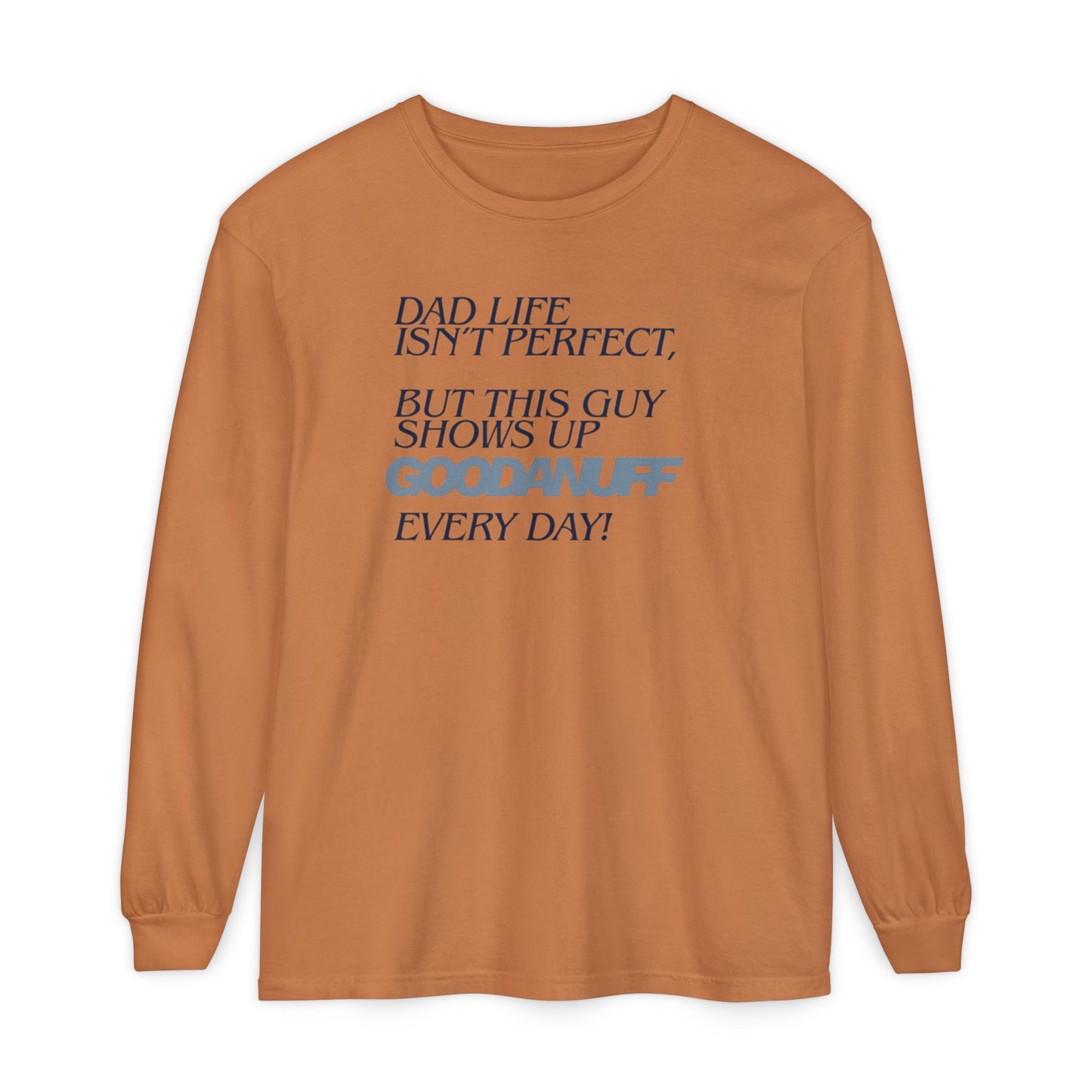 Dad Life Isn't Perfect but this Guy shows up GoodaNuff Everyday! Unisex Long Sleeve Tee