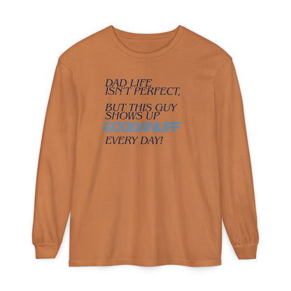 Dad Life Isn't Perfect but this Guy shows up GoodaNuff Everyday! Unisex Long Sleeve Tee