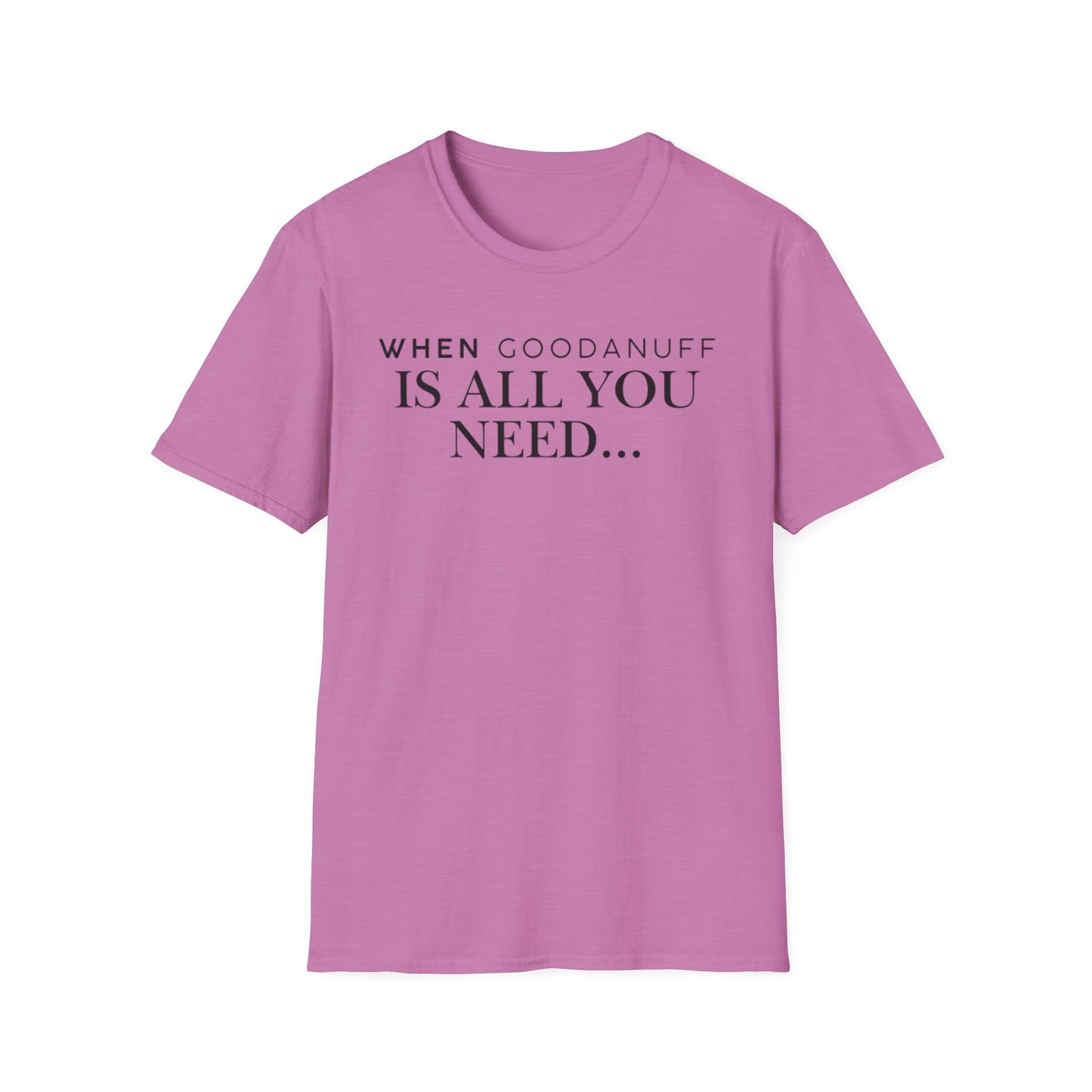 When GoodaNuff is all you need...Unisex Softstyle T-Shirt