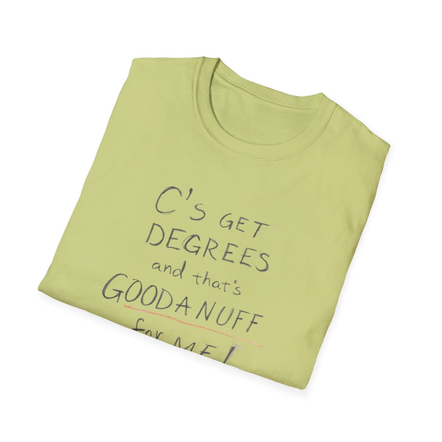 C’s Get Degrees and that's GoodaNuff for me! Unisex Softstyle T-Shirt