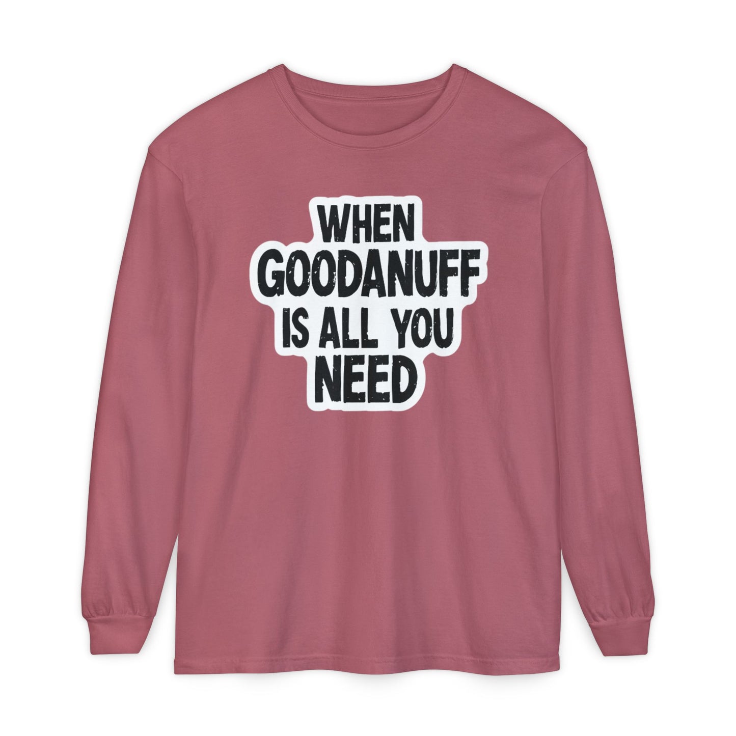 When GoodaNuff is all you Need Unisex Long Sleeve Tee