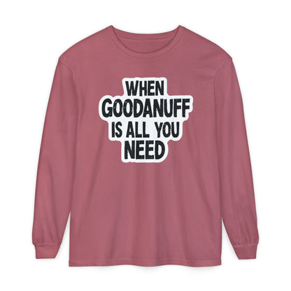 When GoodaNuff is all you Need Unisex Long Sleeve Tee
