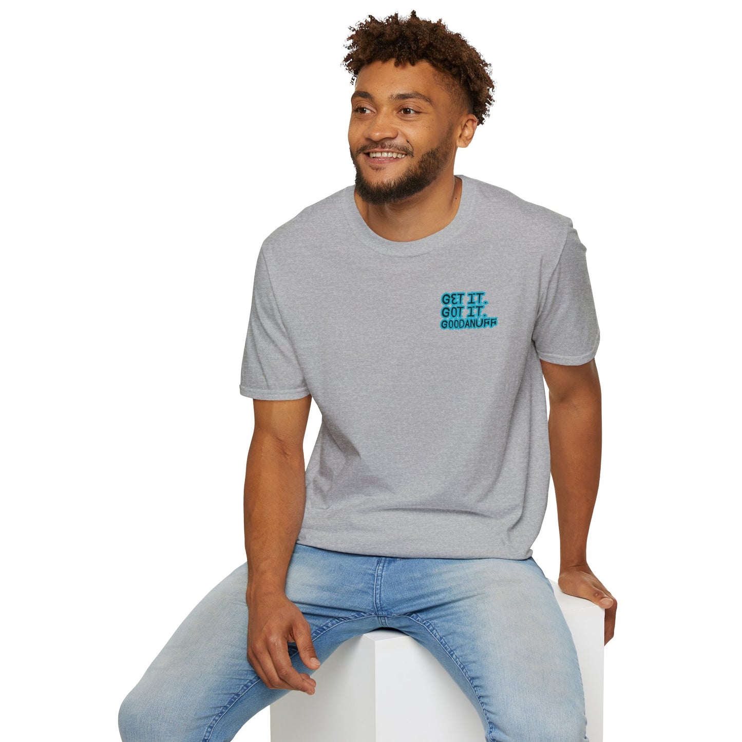 Get it. Got it. GoodaNuff Unisex Soft style T-Shirt