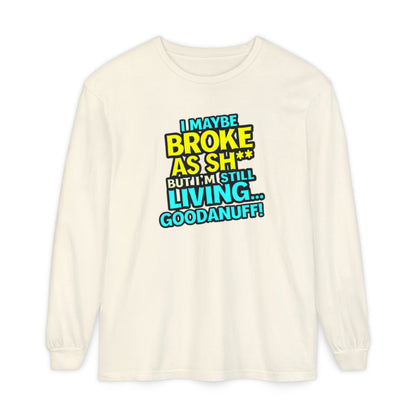 I maybe Broke as Sh** but I'm Still Living...GoodaNuff Unisex Long Sleeve Tee