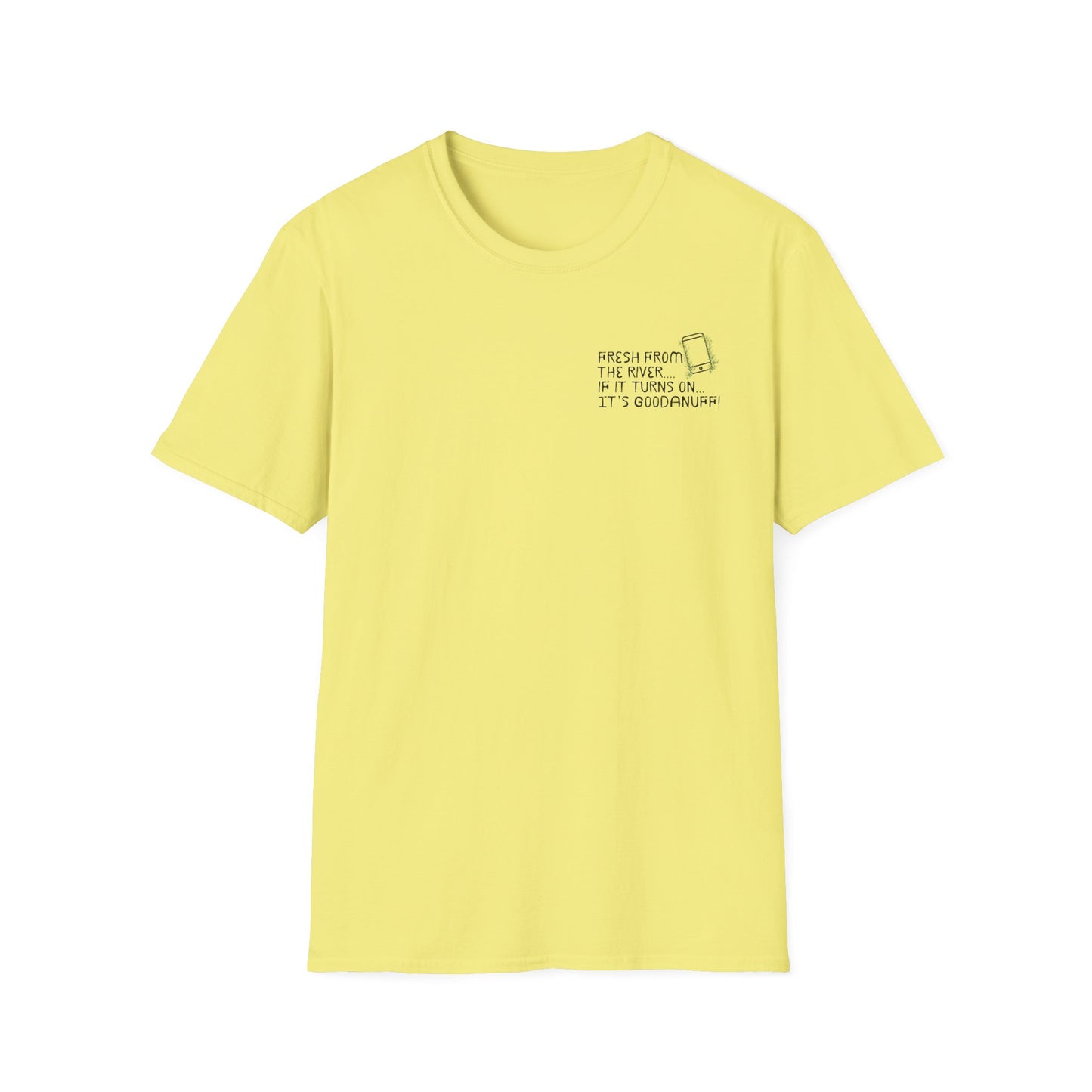 Fresh from the river...if it turns on...It's GoodaNuff Unisex Softstyle T-Shirt