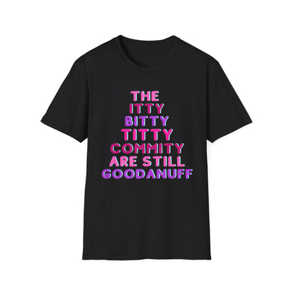 The Itty Bitty Titty Commity are still GoodaNuff Unisex Softstyle T-Shirt