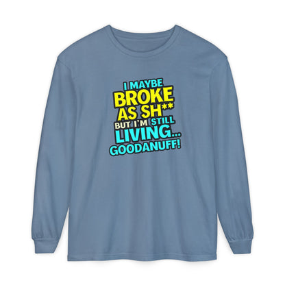 I maybe Broke as Sh** but I'm Still Living...GoodaNuff Unisex Long Sleeve Tee