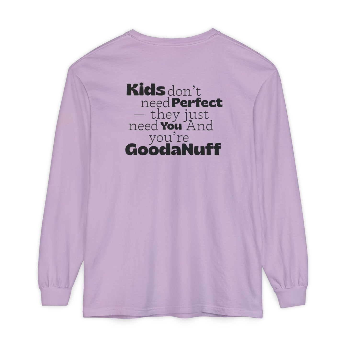 Kids don't need Perfect- they just need You and you're GoodaNuff Unisex Long Sleeve Tee