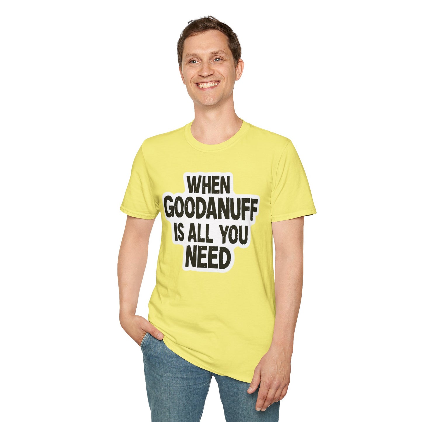 When GoodaNuff is all you Need Unisex Softstlyle T-Shirt